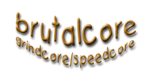 BRUTALCORE GRINDCORE/SPEEDCORE